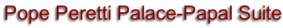 Pope Peretti Palace-Papal Suite